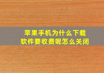 苹果手机为什么下载软件要收费呢怎么关闭