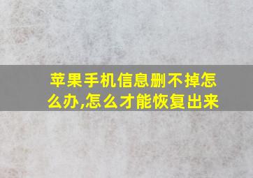 苹果手机信息删不掉怎么办,怎么才能恢复出来