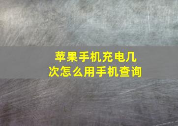 苹果手机充电几次怎么用手机查询