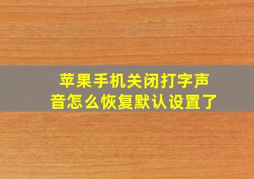 苹果手机关闭打字声音怎么恢复默认设置了