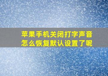 苹果手机关闭打字声音怎么恢复默认设置了呢