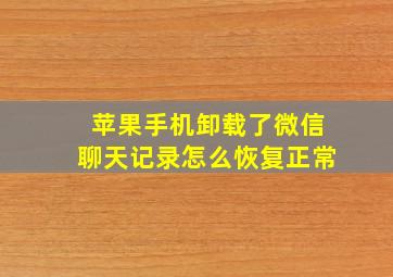 苹果手机卸载了微信聊天记录怎么恢复正常