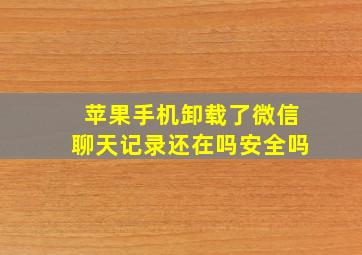 苹果手机卸载了微信聊天记录还在吗安全吗