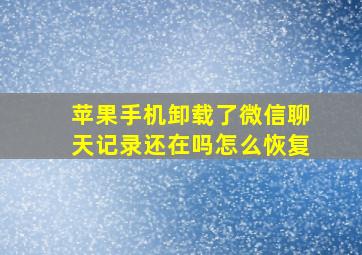 苹果手机卸载了微信聊天记录还在吗怎么恢复