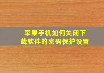 苹果手机如何关闭下载软件的密码保护设置