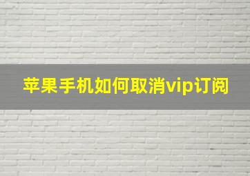 苹果手机如何取消vip订阅