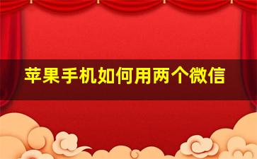 苹果手机如何用两个微信