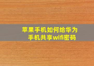 苹果手机如何给华为手机共享wifi密码