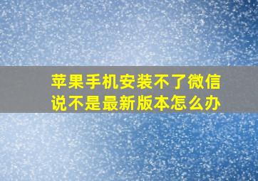 苹果手机安装不了微信说不是最新版本怎么办