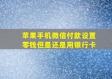 苹果手机微信付款设置零钱但是还是用银行卡