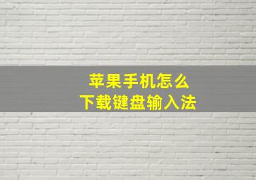 苹果手机怎么下载键盘输入法