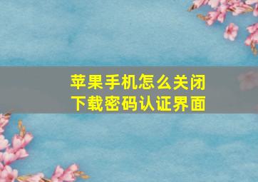 苹果手机怎么关闭下载密码认证界面