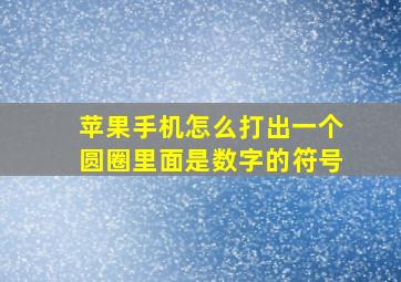 苹果手机怎么打出一个圆圈里面是数字的符号