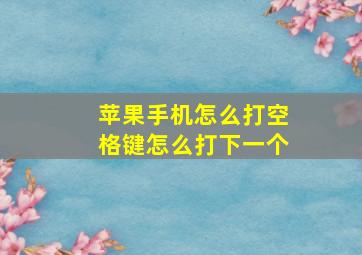 苹果手机怎么打空格键怎么打下一个