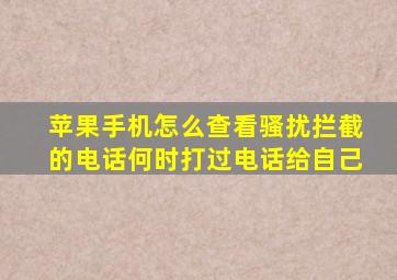 苹果手机怎么查看骚扰拦截的电话何时打过电话给自己