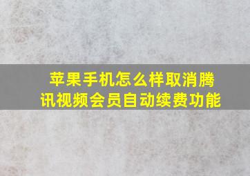 苹果手机怎么样取消腾讯视频会员自动续费功能