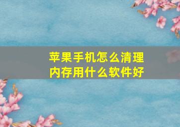 苹果手机怎么清理内存用什么软件好