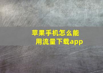 苹果手机怎么能用流量下载app