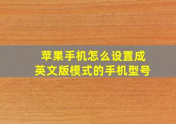 苹果手机怎么设置成英文版模式的手机型号