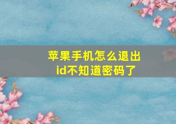 苹果手机怎么退出id不知道密码了