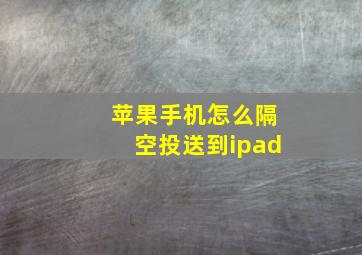 苹果手机怎么隔空投送到ipad