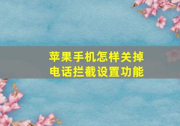 苹果手机怎样关掉电话拦截设置功能