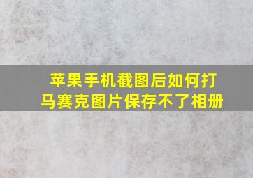 苹果手机截图后如何打马赛克图片保存不了相册