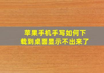 苹果手机手写如何下载到桌面显示不出来了