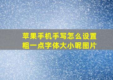 苹果手机手写怎么设置粗一点字体大小呢图片