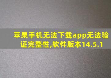 苹果手机无法下载app无法验证完整性,软件版本14.5.1