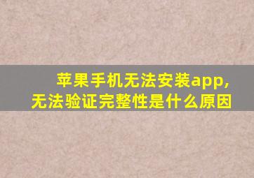 苹果手机无法安装app,无法验证完整性是什么原因