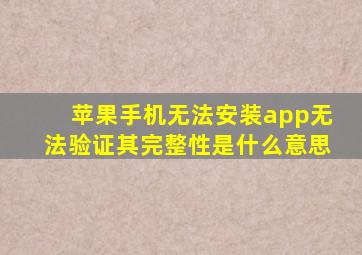 苹果手机无法安装app无法验证其完整性是什么意思