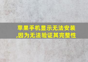 苹果手机显示无法安装,因为无法验证其完整性