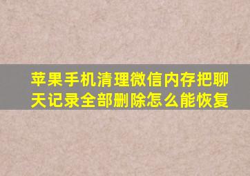 苹果手机清理微信内存把聊天记录全部删除怎么能恢复