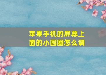 苹果手机的屏幕上面的小圆圈怎么调