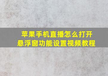 苹果手机直播怎么打开悬浮窗功能设置视频教程