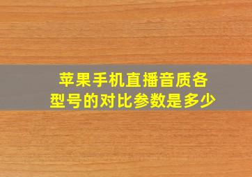 苹果手机直播音质各型号的对比参数是多少