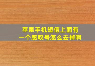 苹果手机短信上面有一个感叹号怎么去掉啊