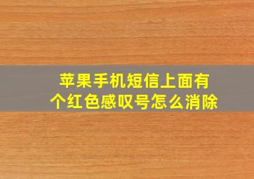 苹果手机短信上面有个红色感叹号怎么消除