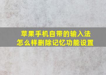 苹果手机自带的输入法怎么样删除记忆功能设置