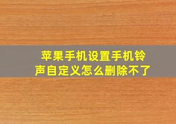 苹果手机设置手机铃声自定义怎么删除不了