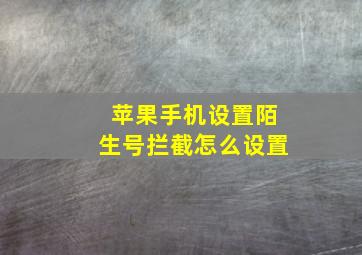 苹果手机设置陌生号拦截怎么设置