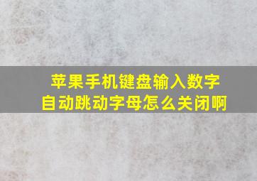 苹果手机键盘输入数字自动跳动字母怎么关闭啊