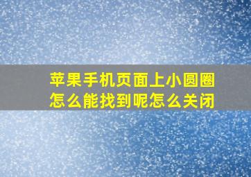 苹果手机页面上小圆圈怎么能找到呢怎么关闭