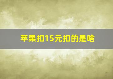 苹果扣15元扣的是啥