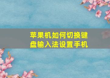 苹果机如何切换键盘输入法设置手机