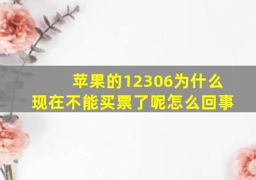 苹果的12306为什么现在不能买票了呢怎么回事