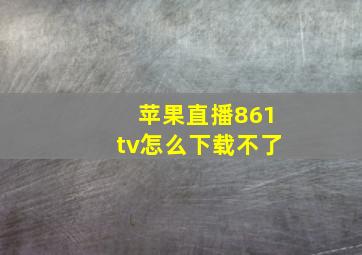 苹果直播861tv怎么下载不了