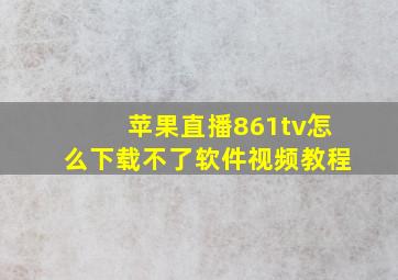 苹果直播861tv怎么下载不了软件视频教程