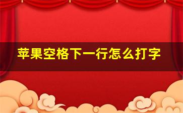 苹果空格下一行怎么打字